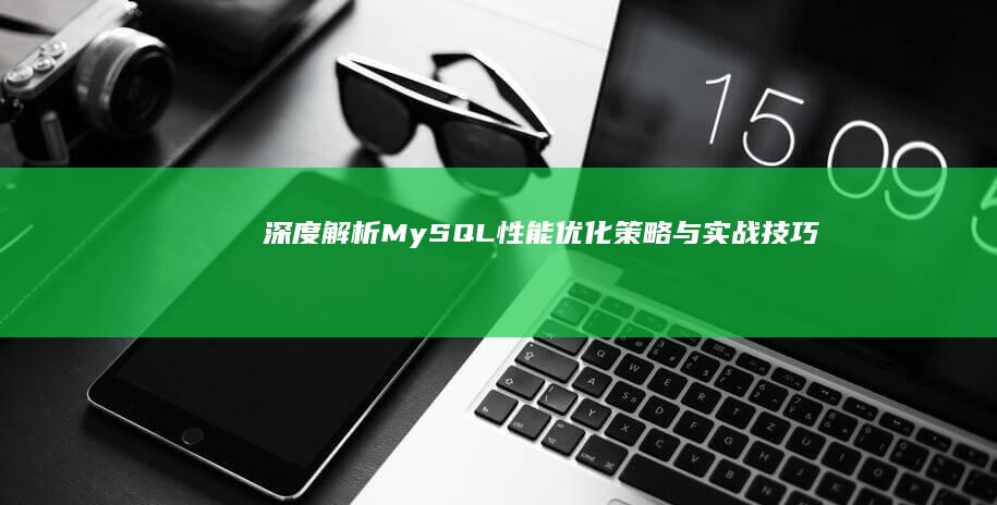 深度解析：MySQL性能优化策略与实战技巧